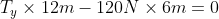 T_{y}\times 12 m - 120 N\times 6 m = 0