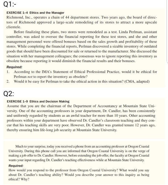 Q1:- EXERCISE 1-4 Ethics and the Manager Richmond, Inc., operates a chain of 44 department stores. Two years ago, the board o
