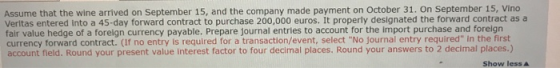 Assume that the wine arrived on September 15, and the company made payment on October 31. On September 15, Vino Veritas enter