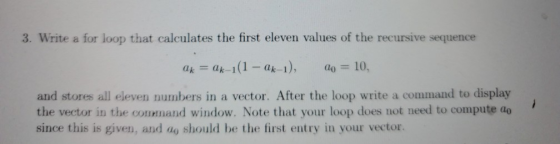 3. Write a for loop that calculates the first eleven values of the recursive sequence ak = -1(1 - ax-1), do = 10, and stores