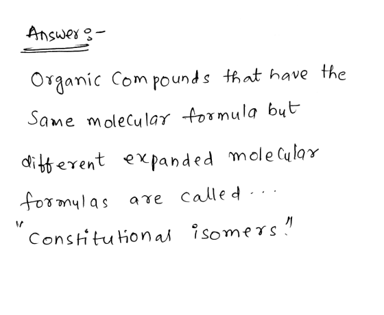 Answers Dom Organic com pounds that have the Same molecular formula but different expanded molecular formulas are called ...