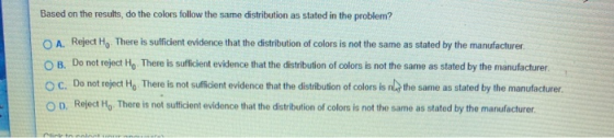 Based on the results, do the colors follow the same distribution as stated in the problem? O A. Reject Ho. There is sufficien