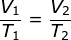 \frac {V_1}{T_1} = \frac {V_2}{T_2}