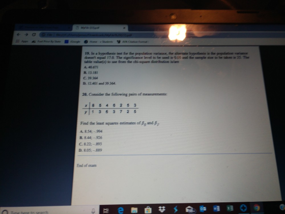 19, deeantt equal 17.0. The sigpificance level to be saed in 946 asd the sample iue so be ukes n 73 Te table valuele) to we from the dhi-sqare ir entiom islare 40471 B. 13.181 C 39344 D. 12401 and 39 364 20. Consider the folorwing pairs of measarementa a s4 82 5 3 y13 3 7 2 9 Find the least squares A 254-994 squares estimates of β°and B.844-926 D.205-839 End of eam