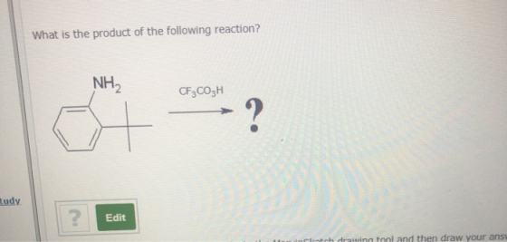 What is the product of the following reaction? NH₂ CF3CO3H ? tudy. ? Edit match drawing tool and then draw your ans