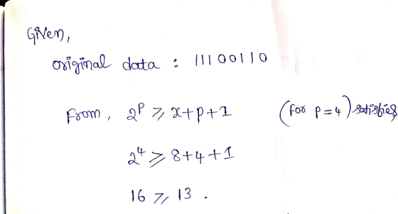 Given, Original data : 11100110 From, 2P 7, 2+p+1 (for P=4) satisbies 24 = 8+4+1 16 7,13.