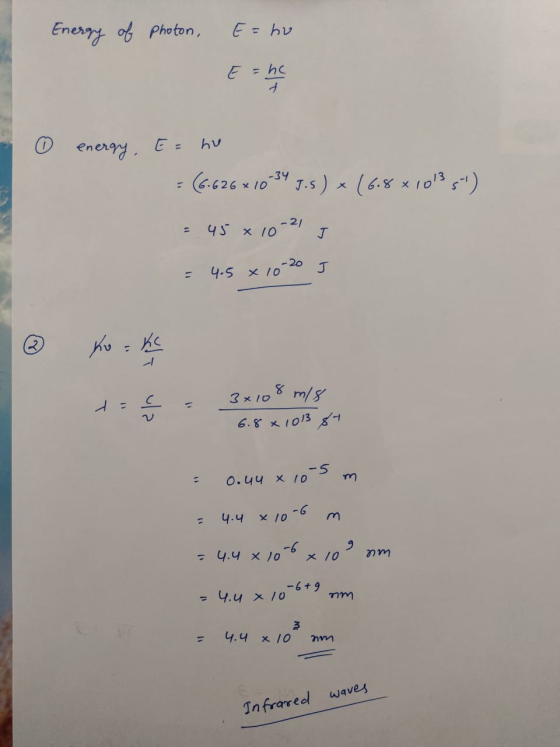 Enerry of Photon, E= hu E = hc ener E = .626 x 103 J.S) x (6.8 x 1013 5) -34 -21 J 4S x 10 4.5 x 10-20 3x108 m/s 6.8 1013 8 O
