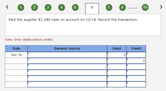Paid the supplier $1,380 cash on account on 12/18. Record the transaction. Note: Enter debits before credits. General Journal