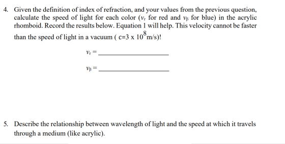 4. Given the definition of index of refraction, and your values from the previous question, calculate the speed of light for