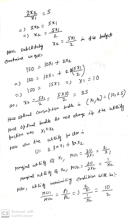 23 25 =) 212 = 5x1 2 2 2 . . . 2X2.. Now, substituting X2 = 511 in the budget constraint we gut! 150 = 10%) + 2x2 2) 150 - 10