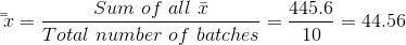 445,6 = 44,56 Sum of all r z= tTotal number of batches 10
