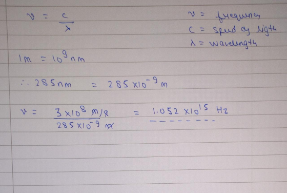 va frequency c= spud of ligth x= wardingth Im = 109 nm :.285nm = 285x109 m = 3x108m8 285810 9 x = 1.052x10s Hz - - - - - - -