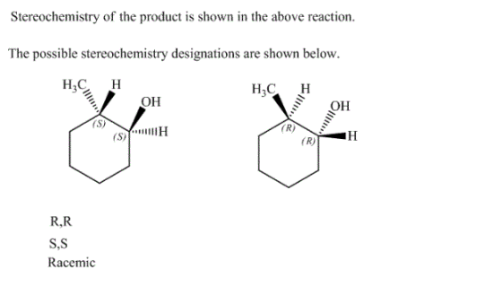 Stereochemistry of the product is shown in the above reaction. The possible stereochemistry designations are shown below. OH