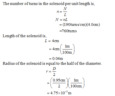 The number of turns in the solenoid per unitlength is, = (1 90turns/cm)(4.0cm) =760tums Length of the solenoid is, L = 4cm Im