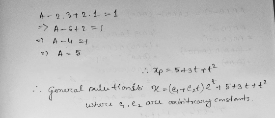 A - 2.372.1 21 => A6+2 =) 2) A-4 21 2) A = 5 xp =.5d3t+t2 :: General solutionis X=(@+ext)e+ 5+3t+ť? where a, la are arbitrar
