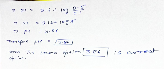 0.5 3.16+ PH = a log 0:1 -2. PH РИ = 3.16+ 1095 = 3.86 >> Hence Therefore pH 3.86 second option [3.86 option . The is correct