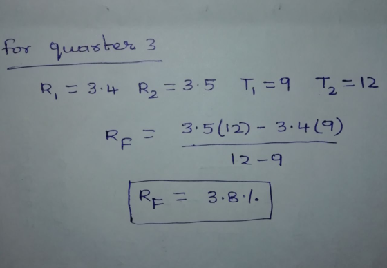 for quarter 3 3 R, = 3.4 R₂=3.5 T, = 9 T2 =12 RE - 3.5(12) - 3.429) 12-9 REZ 3.8%