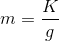 m=\frac{K}{g}