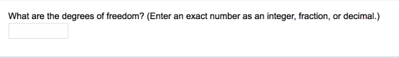 What are the degrees of freedom? (Enter an exact number as an integer, fraction, or decimal.)