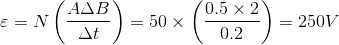 \varepsilon =N\left ( \frac{A\Delta B}{\Delta t} \right )=50\times \left ( \frac{0.5\times 2}{0.2} \right )=250V