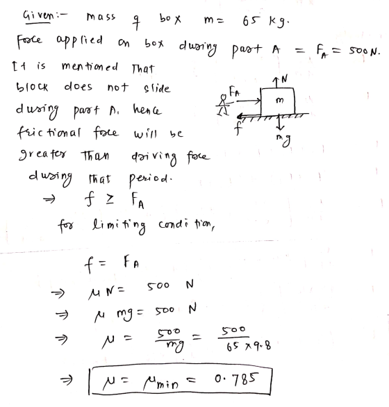 . SS A=500N. Given :- mass q box m= 65 kg. Force applied on box dusing past A = It is mentioned that block does not slide dur