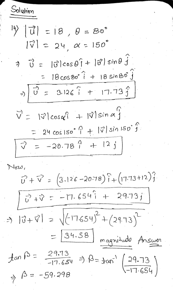 Solution 14 lūl = 18 c 18,0 = 80° inl=24, = 24, = 150° > 7 ū= lolcosoit 10l sino 18 cos 80° į + 18 Sin 80 3.126 T + 17.73 h с