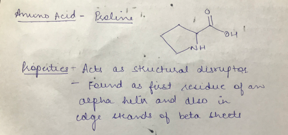 Anuno Acid - Proline OH NH Properties - Acts as structural disruptor found as first residue of alpha edge ereands of beta she