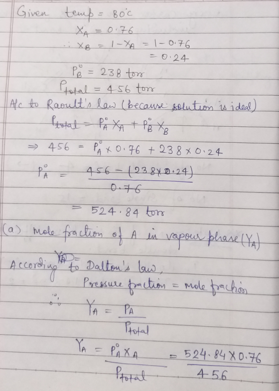 Given temp = 80c X = 0 76 ., Xe = |-Xa - |- 076 -0. 24 P₂ = 238 ton Ptotal = 456 ton Ale to Raoults law (because solution is