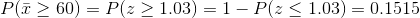 P(F > 60)-P(z > 1.03)-1-P(s < 1.03) 0.1515