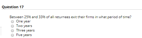 Question 17 Between 25% and 33% of all returnees exit their firms in what period of time? One year Two years Three years Five