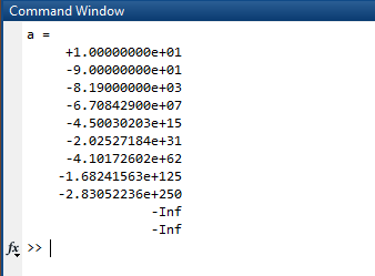 Command Window a +1.00000000e+01 -9.00000000e+01 -8.19000000e+03 -6.70842900e+07 4.50030203e+15 -2.02527184e+31 4.10172602e+6