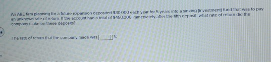 An ASE form planning for a future expansion deposited $30.000 each year for 5 years into a sinking investment fund that was t
