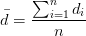 \bar{d}=\frac{\sum_{i=1}^{n} d_{i}}{n}