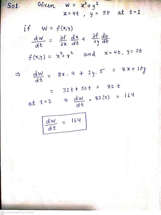 Sol. Given W - x++y? x= 4+ , y = 5t at t=2 if W = f(x,y) d dt af da da dt + of dy It ay and x= 4+, y = St f(x,y) = xy? 8x+ lo