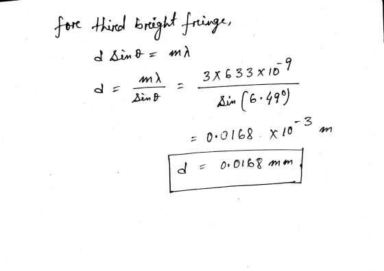 fore third bright fringe, d Sino a mi mi 3x63 3x10 Sin (6.499) d = 60 Sint -3 = 0.0168.810 d = 0.0168 mm