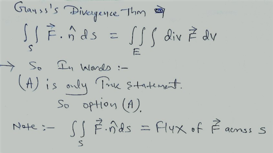 Grausss Divergence Thm $fo ñ ds = 555 div Ž DV » So In Words :- (A) is only Truk Statement. so option (A. Note :- SSF. ñds =