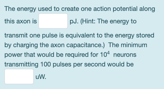 The energy used to create one action potential along this axon is pJ. (Hint: The energy to transmit one pulse is equivalent t