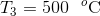 T_{3}=500\: \: \: ^{o}\textup{C}
