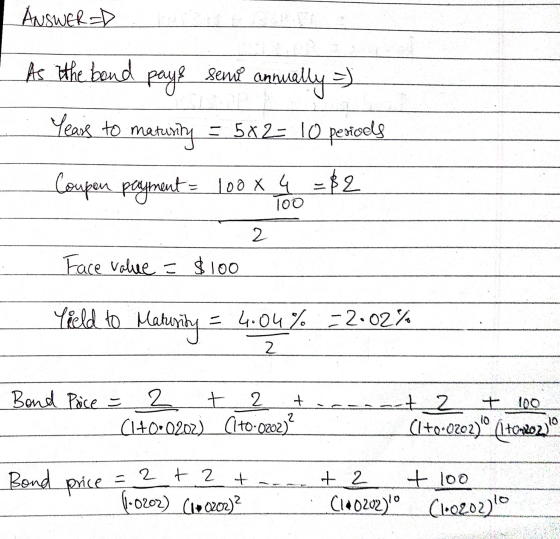 ANSWER D As the bend pays sense semio annually = ) Years to maturity = 5x2= 10 periods Coupon payment = 100 x 4 = $2 100 2 Fa
