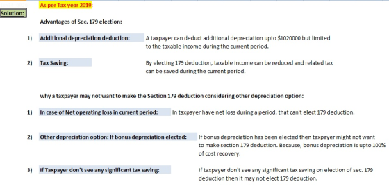 As per Tax year 2019: Solution: Advantages of Sec. 179 election: 1) Additional depreciation deduction: A taxpayer can deduct