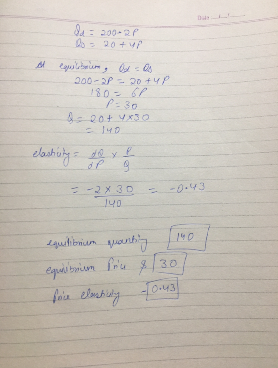 Date: Id = 200-2P Os = 20+up at equilibrium , Qd = Os 200-2P = 20+4P. 180 = 6l 1-30 &= 20+ 4x30 140 elasticity - do y z - - 2