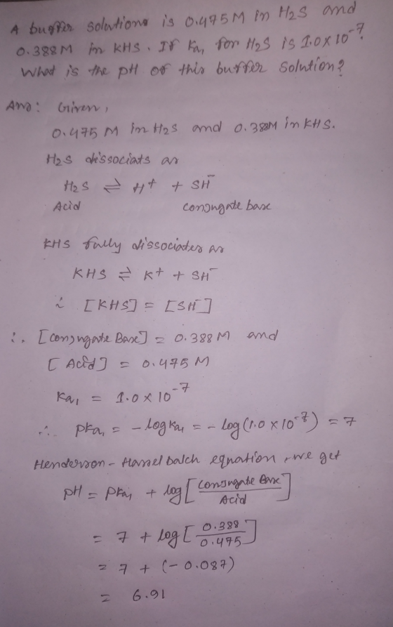 A bugner solutions is 0.475 M IM H₂S and 0.388M in KHS . It ka, for HS is 10x10? What is the pH of this buser solution? And G