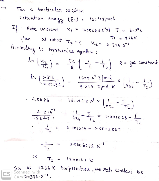 For a particular reaction Activation energy (Ea) = 130 kJ/mol If Rate constant ki = 0.006845 at Ti = 663° TL = 936k 1. then a