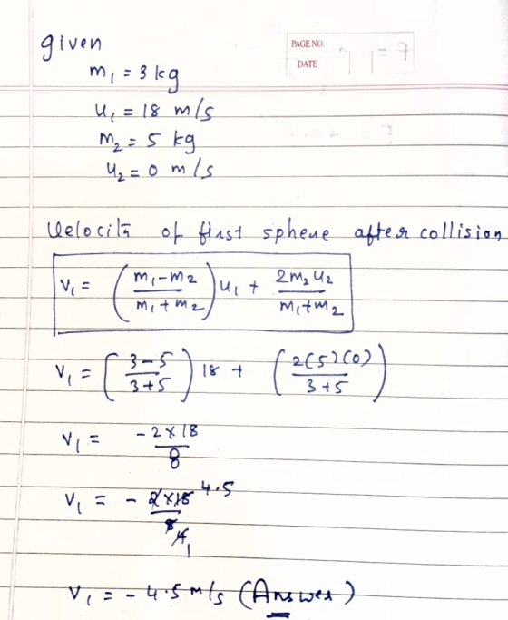 PAGE NO. 7 DATE 3 kg given m, U = 18 m/s M₂ : 5 kg Y = omis Helocila of first sphene after collision Via m,-m2 2m₂ U2 ut Mitm