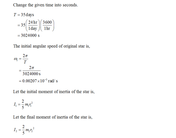 Change the given time into seconds. T = 35 days 2s24hr (3600 35 3024000s The initial angular speed of original star is. 27T 2