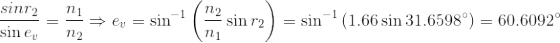 {\frac{sin r_2}{\sin e_v}=\frac{n_1}{n_2}\Rightarrow e_v=\sin^{-1}\left ( \frac{n_2}{n_1}\sin r_2 \right )=\sin^{-1}\left (1.66\sin 31.6598\degree \right )=60.6092\degree}