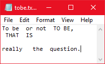 tobe.tx...- File Edit Format View Help To be or not TO BE, THAT IS really the question.|