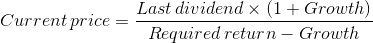 Current\, price=\frac{Last\, dividend\times \left ( 1+Growth \right )}{Required\, return-Growth}