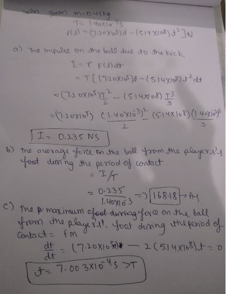 al quan m=0.45kg T=1.40xlos (3) - 07.0X105) - (514x108) a) the impulse on the ball due to the kick I T Float T[ (7.20x1050-
