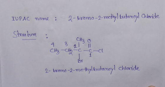 IUPAC name 2- bromo-2-methy) butanoyl Chloride Structure CH ₂ O 4 3 21 CH3 -CH₂=C-c-ct 11 1 Br 2- bromo-2-methylbutanoyl chlo